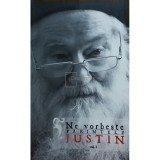 Parvu Justin - Ne vorbeste Parintele Justin, vol. 1 (Editia: 2011)