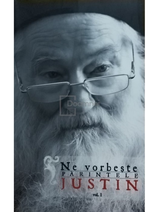 Parvu Justin - Ne vorbeste Parintele Justin, vol. 1 (Editia: 2011)