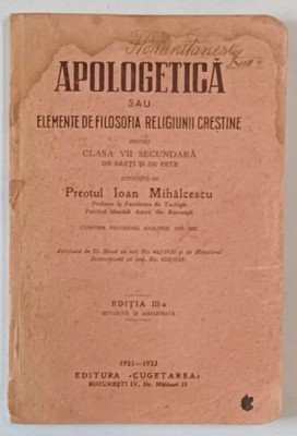 APOLOGETICA SAU ELEMENTE DE FILOSOFIA RELIGIUNII CRESTINE PENTRU CLS. VII SECUNDARA intocmita de PREOTUL IOAN MIHALCESCU , 1931-1933 foto