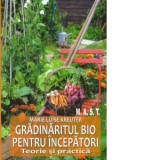 Gradinaritul bio pentru incepatori. Teorie si practica - Marie-Luise Kreuter