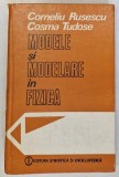 MODELE SI MODELARE IN FIZICA de CORNELIU RUSESCU , COSMA TUDOSE , Bucuresti 1987 * COPERTELE PREZINTA MICI URME DE UZURA