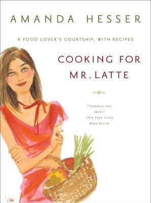 Cooking for Mr. Latte: A Food Lover&amp;#039;s Courtship, with Recipes foto