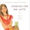 Cooking for Mr. Latte: A Food Lover&#039;s Courtship, with Recipes