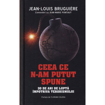 Ceea ce n-am putut spune. 30 de ani de lupta impotriva terorismului - Jean-Louis Bruguire foto