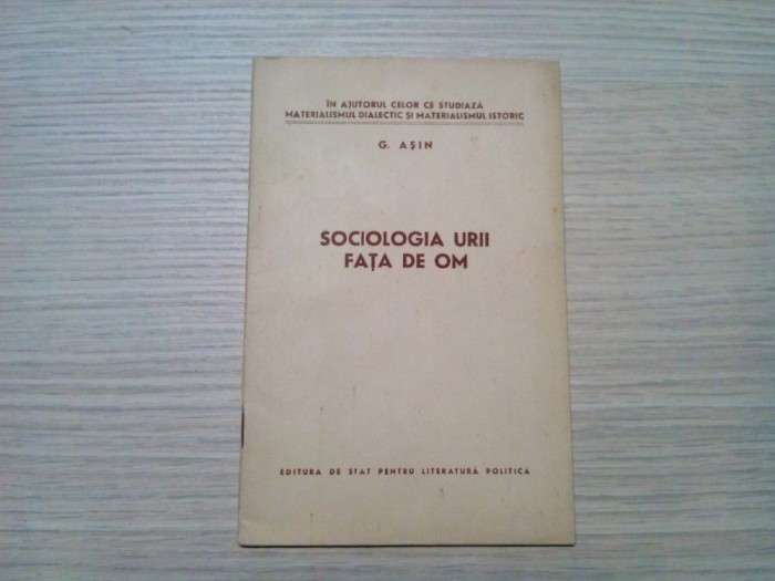 SOCIOLOGIA URII FATA DE OM - G. Asin - Editura de Stat, 1958, 38 p.