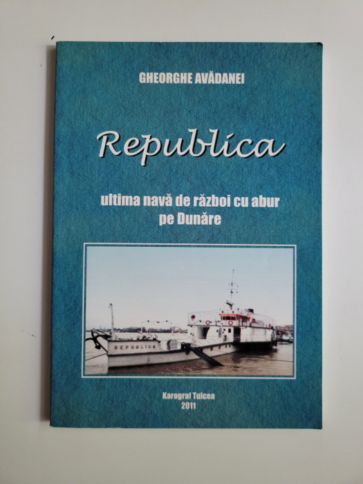 GHEORGHE AVADANEI, REPUBLICA- ULTIMA NAVA DE RAZBOI CU ABUR PE DUNARE, TULCEA