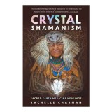Crystal Shamanism: Sacred Earth Medicine Healings