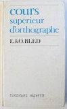 COURS SUPERIEUR D &#039; ORTHOGRAPHE - CYCLE D &#039; OBSERVATION par E. BLED et O. BLED , 1971