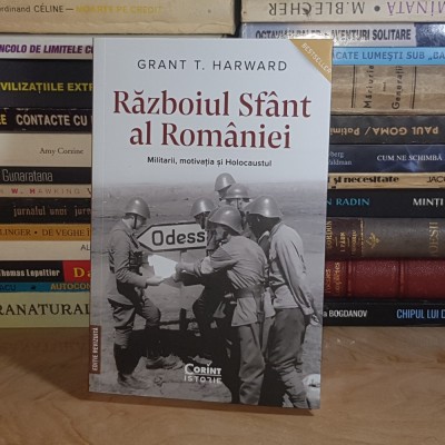 GRANT T. HARWARD - RAZBOIUL SFANT AL ROMANIEI : MILITARII, MOTIVATIA SI HOLOCAUSTUL , EDITIE REVIZUITA , 2024 * foto