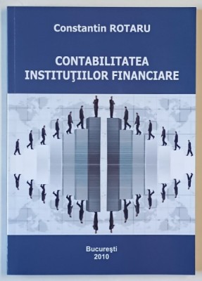 CONTABILITATEA INSTITUTIILOR FINANCIARE de CONSTANTIN ROTARU , 2009 foto