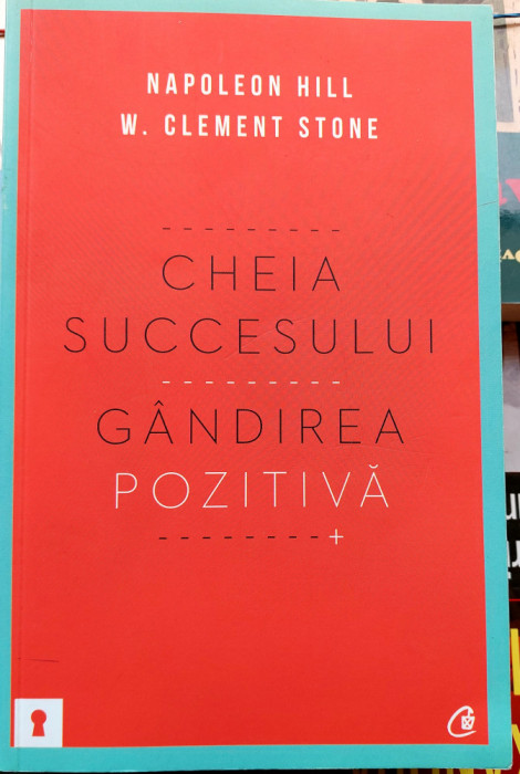 Cheia succesului Gandirea pozitiva - Napoleon Hill si W. Clement Stone