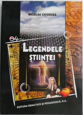 Legendele stiintei &ndash; Nicolae Chiorcea