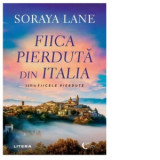Fiica pierduta din Italia (seria Fiicele pierdute) - Soraya Lane, Laura Berteanu