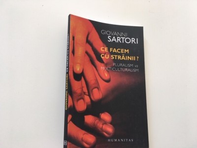 GIOVANNI SARTORI, CE FACEM CU STRAINII? ESEU DESPRE SOCIETATEA MULTIETNICA foto