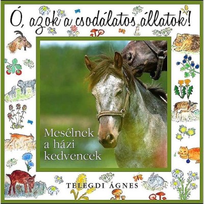 &amp;Oacute;, azok a csod&amp;aacute;latos &amp;aacute;llatok! -Mes&amp;eacute;lnek a h&amp;aacute;zi kedvencek - Telegdi &amp;Aacute;gnes foto