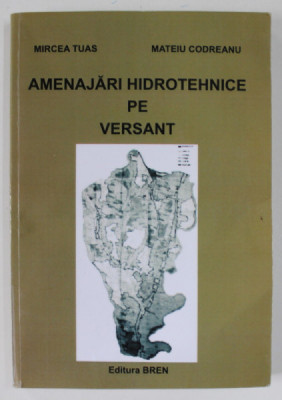 AMENAJARI HIDROTEHNICE PE VERSANT de MIRCEA TUAS si MATEIU CODREANU , ANII &amp;#039;2000 foto