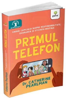 Primul Telefon. Ghidul Copilului Despre Responsabilitatea, Siguranta Si Eticheta Digitala, Catherine Pearlman - Editura Gama foto