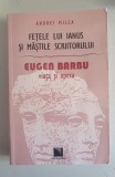 Fetele lui Ianus si mastile scriitorului. Eugen Barbu (Viata si opera) - Andrei Milca
