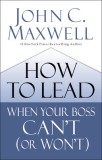 How to Lead When Your Boss Can&#039;t (or Won&#039;t)