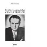 Cele trei romane ale lui Camil Petrescu - Mircea Tomus