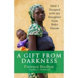 Cumpara ieftin A Gift from Darkness: Povestea adevarata a supravietuirii unei mame si a fiicei sale din calea Boko Haram