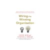 Wiring the Winning Organization: Liberating Our Collective Greatness Through Slowification, Simplification, and Amplification