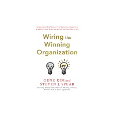 Wiring the Winning Organization: Liberating Our Collective Greatness Through Slowification, Simplification, and Amplification