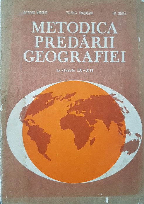 METODICA PREDARII GEOGRAFIEI LA CLASELE IX-XII - Mandrut, Ungureanu