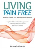 Living Pain Free: Healing Chronic Pain with Myofascial Release--Supplement Standard Medical Approaches with Simple, Effective Exercises