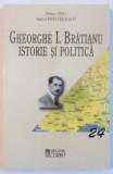 GHEORGHE I. BRATIANU, ISTORIE SI POLITICA de PETRE OTU, AUREL PENTELESCU, 2003