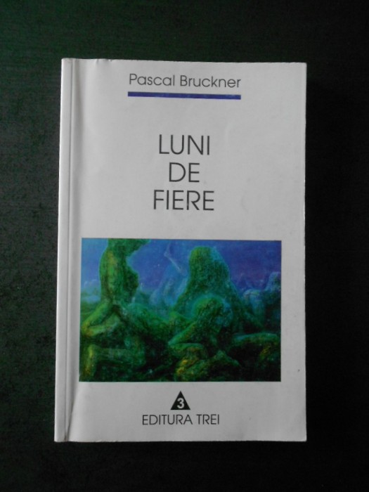 PASCAL BRUCKNER - LUNI DE FIERE