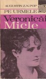 Carte Augustin Z.N. Pop - Pe urmele Veronicai Micle, Biografii Romana, Brosata, Stare Buna, 1981