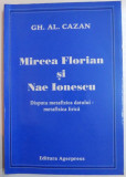 MIRCEA FLORIAN SI NAE IONESCU , DISPUTA METAFIZICA DATULUI - METAFIZICA LIRICA de GH.AL. CAZAN , 2006