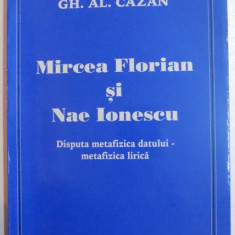MIRCEA FLORIAN SI NAE IONESCU , DISPUTA METAFIZICA DATULUI - METAFIZICA LIRICA de GH.AL. CAZAN , 2006