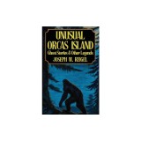 Unusual Orcas Island: Ghost Stories and Other Legends from the Gem of the San Juans