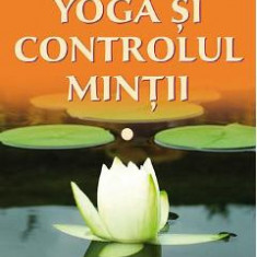 Yoga si controlul mintii - Swami Shivananda