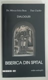 BISERICA DIN SPITAL , DIALOGURI de MIRCEA GELU BUTA si DAN CIACHIR , 2005 * DEDICATIE