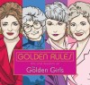 Golden Rules: Wit &amp; Wisdom of the Golden Girls - Carte in Engleza cu Blanche, Dorothy, Rose si Sophia