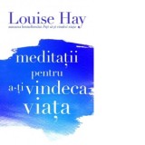 Meditatii pentru a-ti vindeca viata - Louise L. Hay