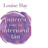 Puterea este in interiorul tau - Louise L. Hay, Cristian Hanu