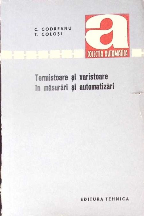 TERMISTOARE SI VARISTOARE IN MASURARI SI AUTOMATIZARI-C. CODREANU, T. COLOSI-276668