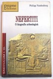 NEFERTITI , O BIOGRAFIE ARHEOLOGICA DE PHILIPP VANDENBERG