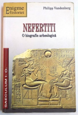 NEFERTITI , O BIOGRAFIE ARHEOLOGICA DE PHILIPP VANDENBERG foto