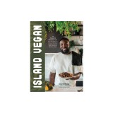 Island Vegan: 75 Fresh &amp; Bold Recipes from the Caribbean: Jamaica, Cuba, Puerto Rico, Dominican Republic &amp; More