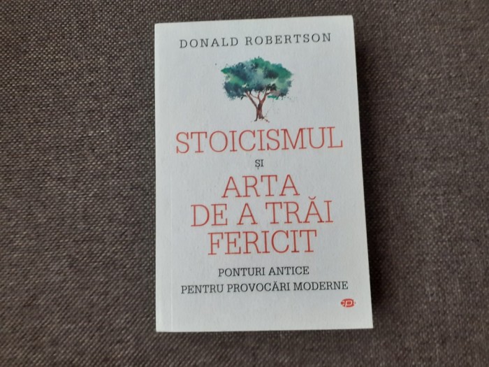 Donald Robertson - Stoicismul si arta de a trai fericit