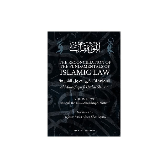 The Reconciliation of the Fundamentals of Islamic Law: Volume 2 - Al Muwafaqat fi Usul al Shari&#039;a: &amp;#1575;&amp;#1604;&amp;#1605;&amp;#1608;&amp;#1575;&amp;#1601;&amp;#1602;&amp;#