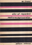 Carte W. Trusz - Abc-ul Repararii Radioreceptoarelor, 194 Pagini, 1971, Brosata, Limba Romana