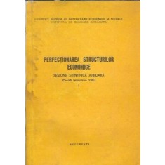 Perfectionarea structurilor economice. Sesiune stiintifica jubiliara 25-26 februarie 1983