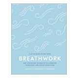 Breathwork: Use The Power Of Breath To Energise Your Body And Focus Your Mind