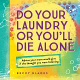 Do Your Laundry or You&#039;ll Die Alone: Advice Your Mom Would Give If She Thought You Were Listening
